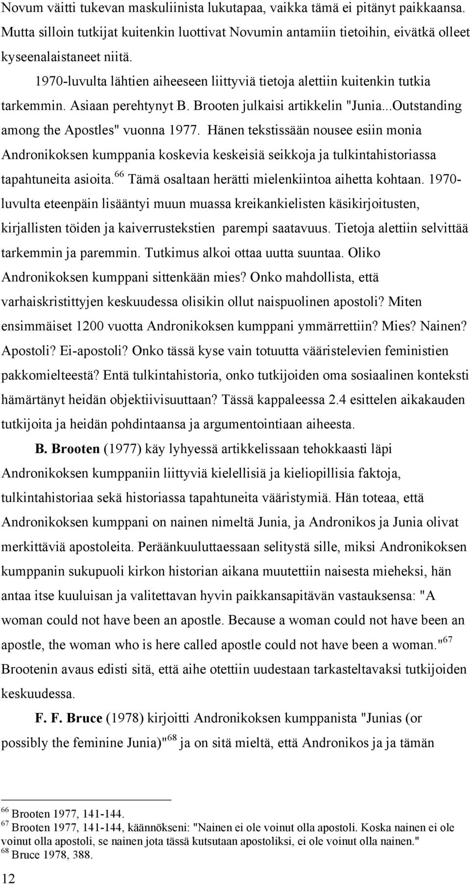 Hänen tekstissään nousee esiin monia Andronikoksen kumppania koskevia keskeisiä seikkoja ja tulkintahistoriassa tapahtuneita asioita. 66 Tämä osaltaan herätti mielenkiintoa aihetta kohtaan.