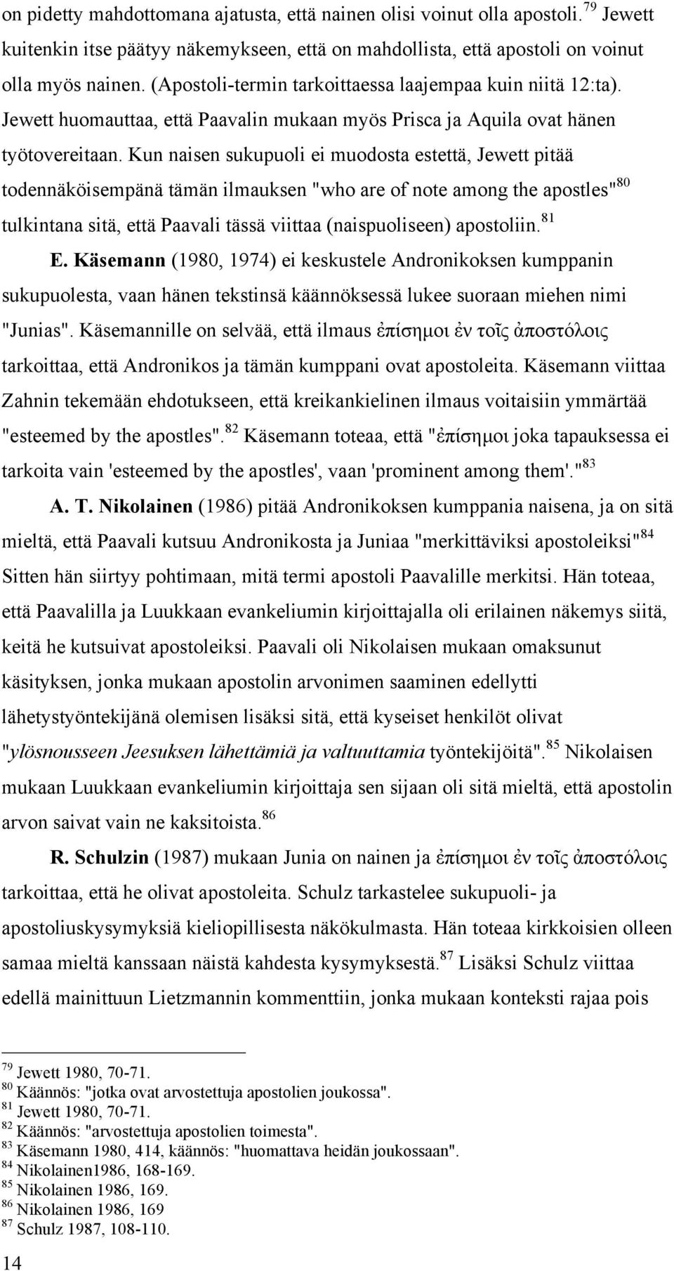 Kun naisen sukupuoli ei muodosta estettä, Jewett pitää todennäköisempänä tämän ilmauksen "who are of note among the apostles" 80 tulkintana sitä, että Paavali tässä viittaa (naispuoliseen) apostoliin.