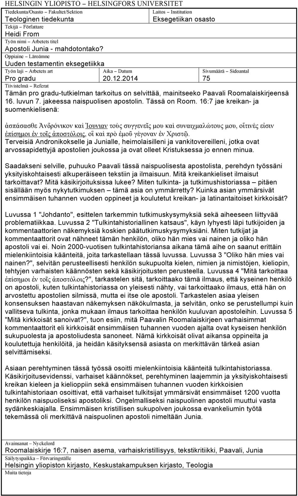 2014 Sivumäärä Sidoantal 75 Pro gradu Tiivistelmä Referat Tämän pro gradu-tutkielman tarkoitus on selvittää, mainitseeko Paavali Roomalaiskirjeensä 16. luvun 7. jakeessa naispuolisen apostolin.