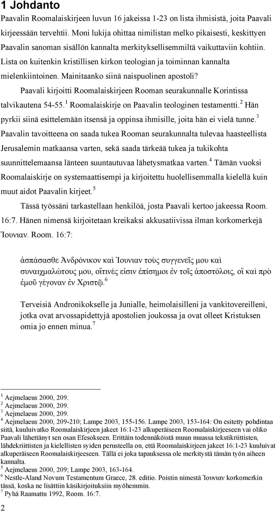 Lista on kuitenkin kristillisen kirkon teologian ja toiminnan kannalta mielenkiintoinen. Mainitaanko siinä naispuolinen apostoli?