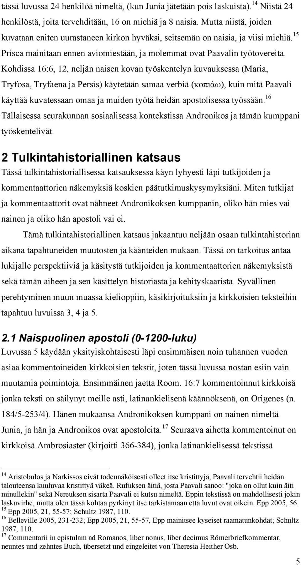 Kohdissa 16:6, 12, neljän naisen kovan työskentelyn kuvauksessa (Maria, Tryfosa, Tryfaena ja Persis) käytetään samaa verbiä (κοπιάω), kuin mitä Paavali käyttää kuvatessaan omaa ja muiden työtä heidän