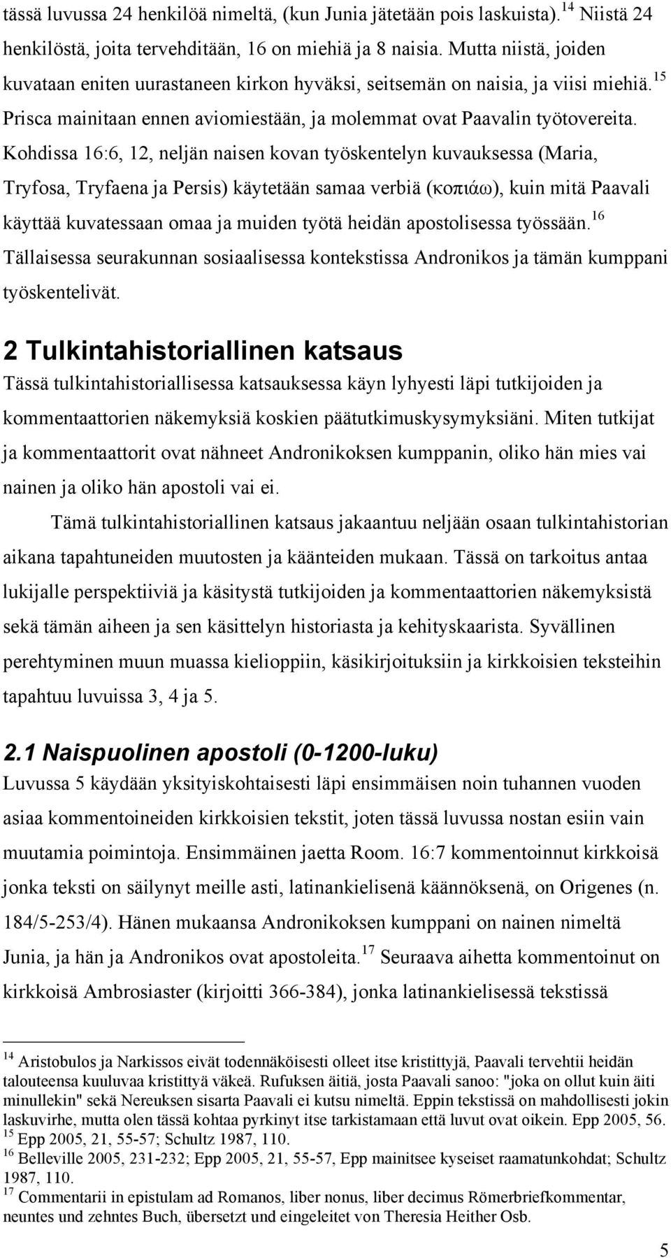 Kohdissa 16:6, 12, neljän naisen kovan työskentelyn kuvauksessa (Maria, Tryfosa, Tryfaena ja Persis) käytetään samaa verbiä (κοπιάω), kuin mitä Paavali käyttää kuvatessaan omaa ja muiden työtä heidän