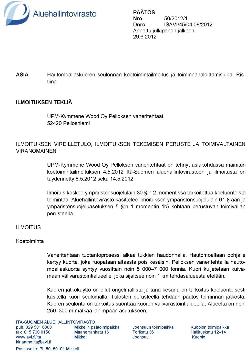 VIREILLETULO, ILMOITUKSEN TEKEMISEN PERUSTE JA TOIMIVALTAINEN VIRANOMAINEN ILMOITUS Koetoiminta UPM-Kymmene Wood Oy Pelloksen vaneritehtaat on tehnyt asiakohdassa mainitun koetoimintailmoituksen 4.5.