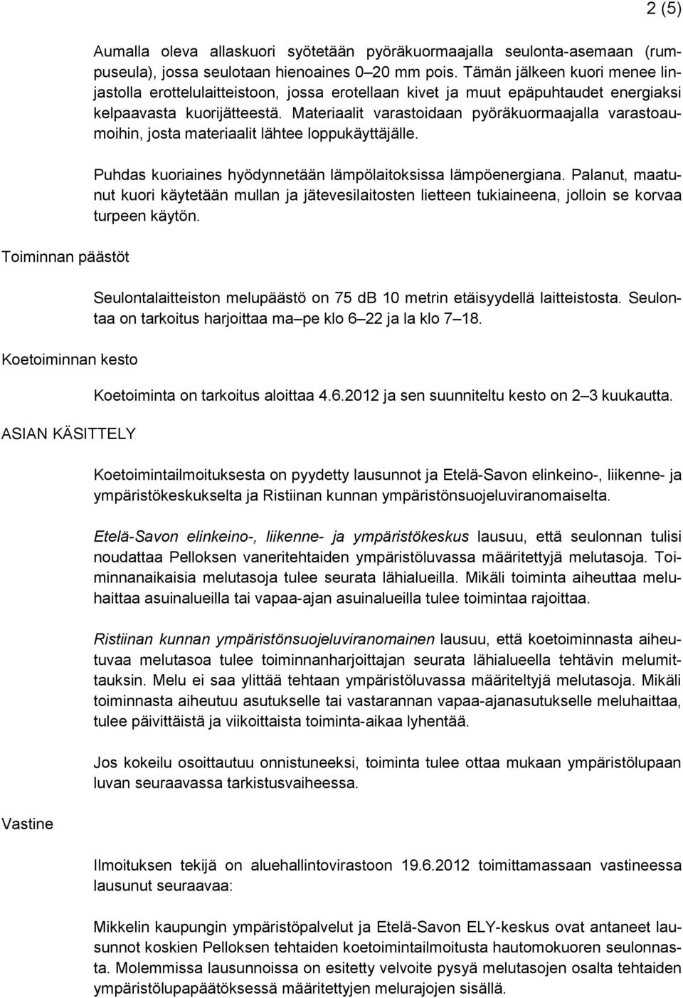 Materiaalit varastoidaan pyöräkuormaajalla varastoaumoihin, josta materiaalit lähtee loppukäyttäjälle. Puhdas kuoriaines hyödynnetään lämpölaitoksissa lämpöenergiana.