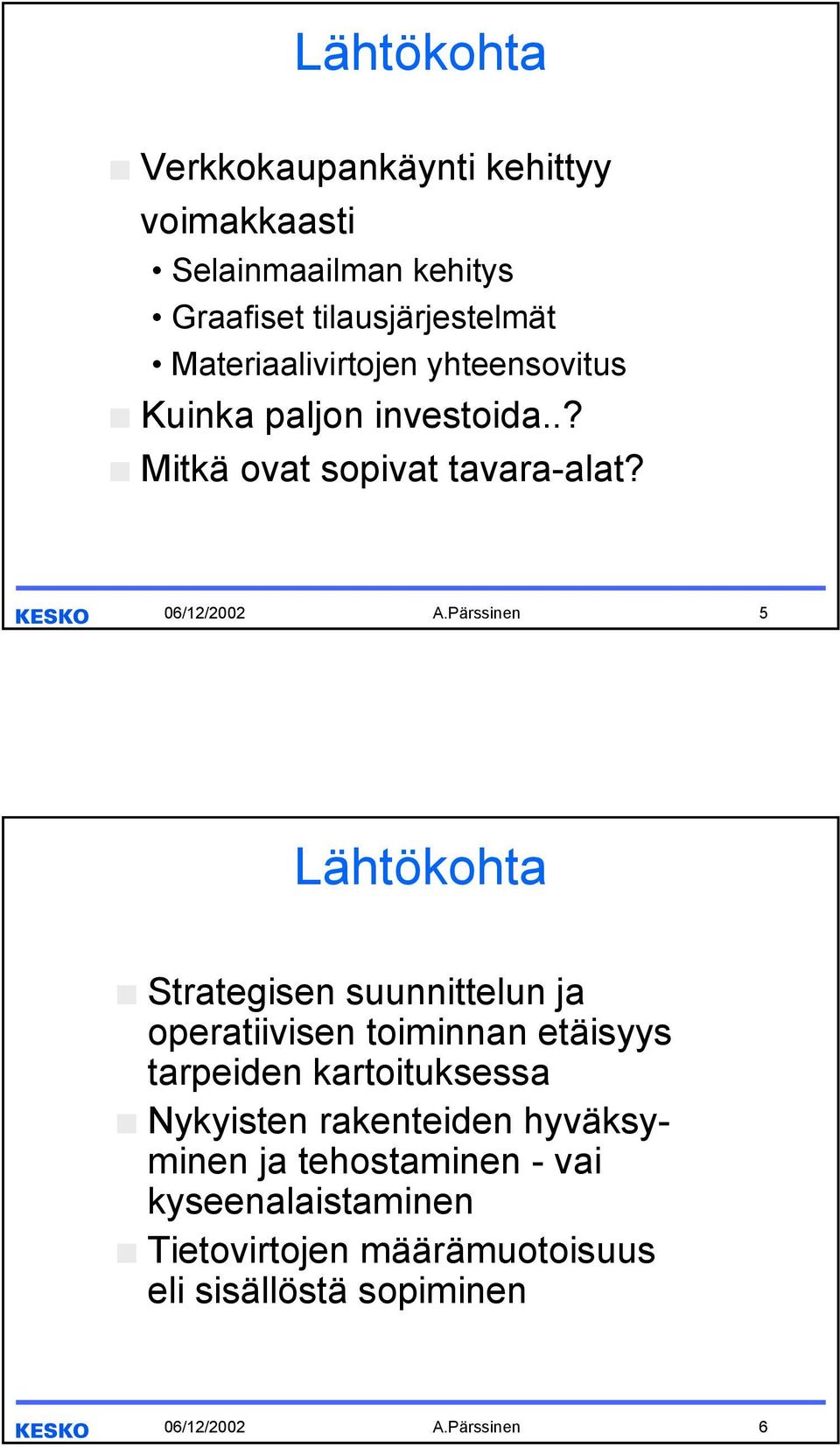 Pärssinen 5 Lähtökohta Strategisen suunnittelun ja operatiivisen toiminnan etäisyys tarpeiden kartoituksessa Nykyisten