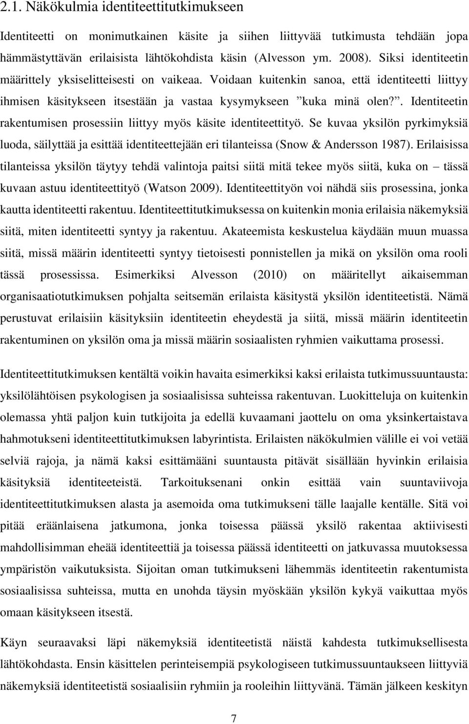. Identiteetin rakentumisen prosessiin liittyy myös käsite identiteettityö. Se kuvaa yksilön pyrkimyksiä luoda, säilyttää ja esittää identiteettejään eri tilanteissa (Snow & Andersson 1987).