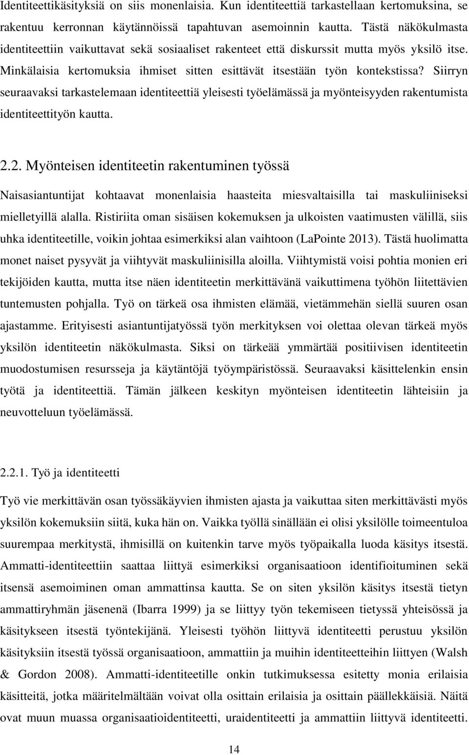 Siirryn seuraavaksi tarkastelemaan identiteettiä yleisesti työelämässä ja myönteisyyden rakentumista identiteettityön kautta. 2.