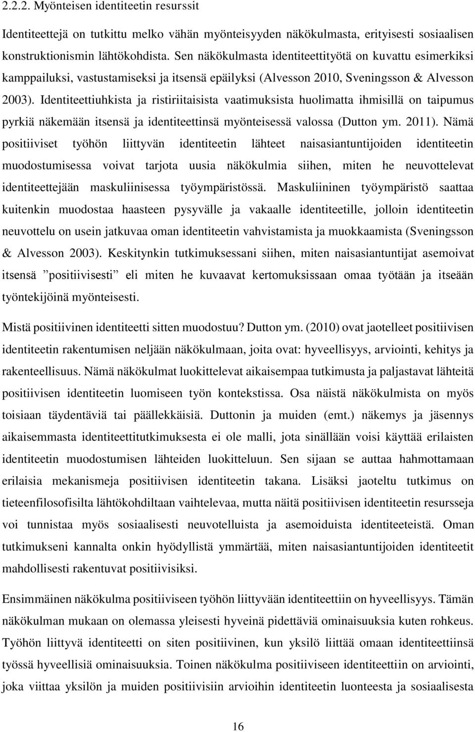 Identiteettiuhkista ja ristiriitaisista vaatimuksista huolimatta ihmisillä on taipumus pyrkiä näkemään itsensä ja identiteettinsä myönteisessä valossa (Dutton ym. 2011).
