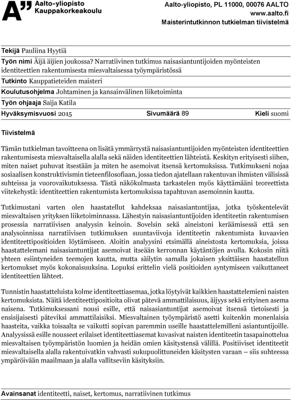liiketoiminta Työn ohjaaja Saija Katila Hyväksymisvuosi 2015 Sivumäärä 89 Kieli suomi Tiivistelmä Tämän tutkielman tavoitteena on lisätä ymmärrystä naisasiantuntijoiden myönteisten identiteettien