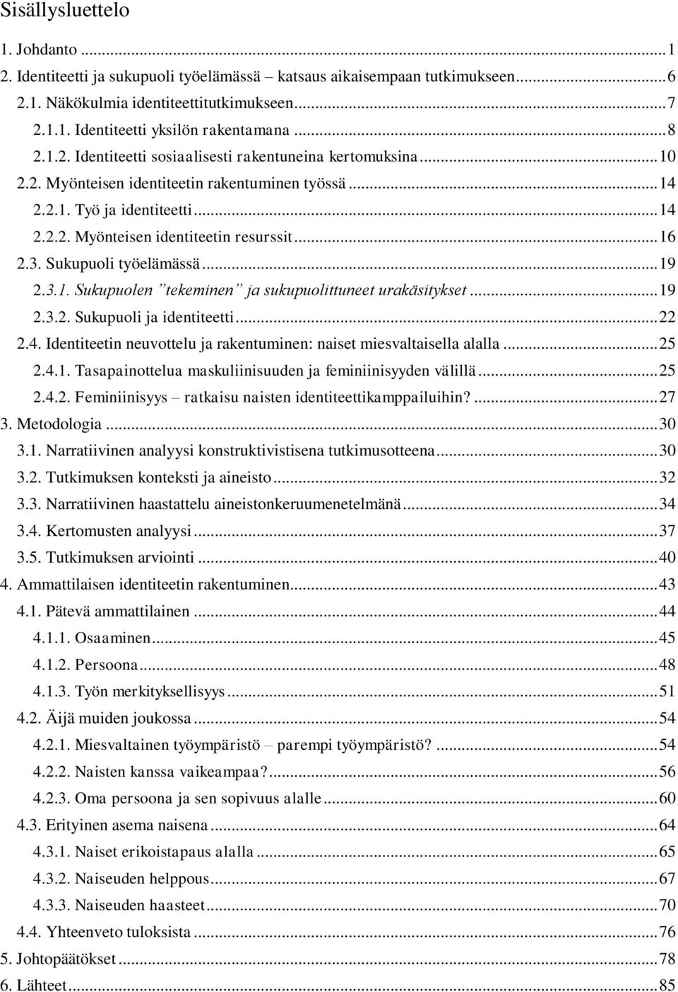 .. 16 2.3. Sukupuoli työelämässä... 19 2.3.1. Sukupuolen tekeminen ja sukupuolittuneet urakäsitykset... 19 2.3.2. Sukupuoli ja identiteetti... 22 2.4.