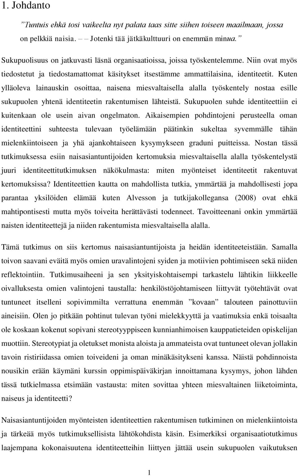 Kuten ylläoleva lainauskin osoittaa, naisena miesvaltaisella alalla työskentely nostaa esille sukupuolen yhtenä identiteetin rakentumisen lähteistä.