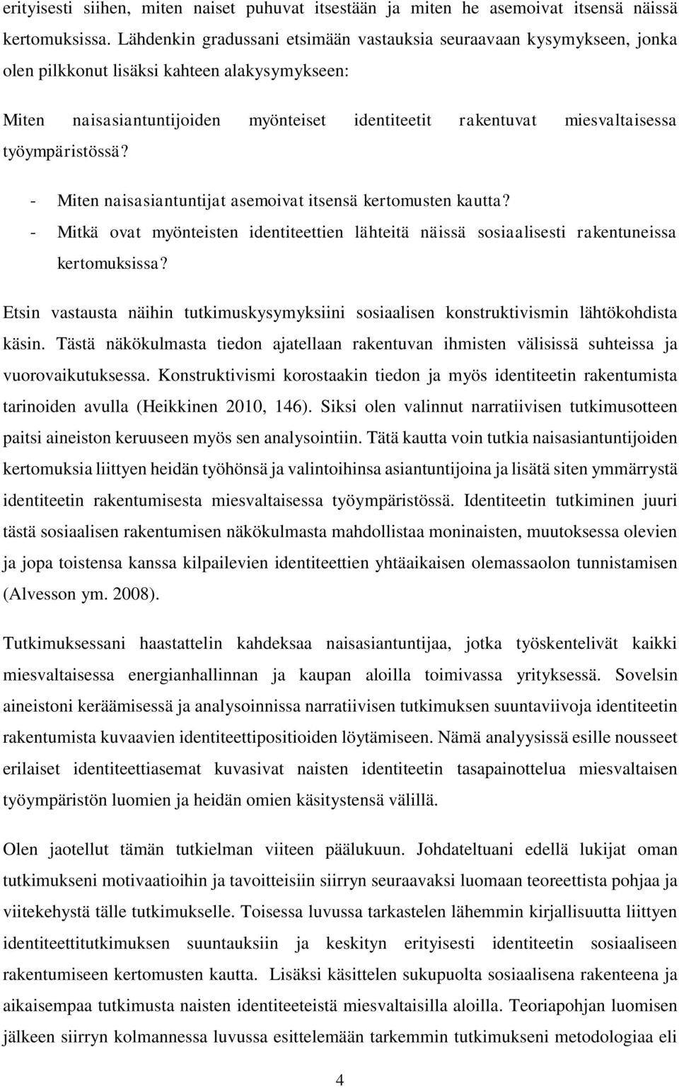 työympäristössä? - Miten naisasiantuntijat asemoivat itsensä kertomusten kautta? - Mitkä ovat myönteisten identiteettien lähteitä näissä sosiaalisesti rakentuneissa kertomuksissa?