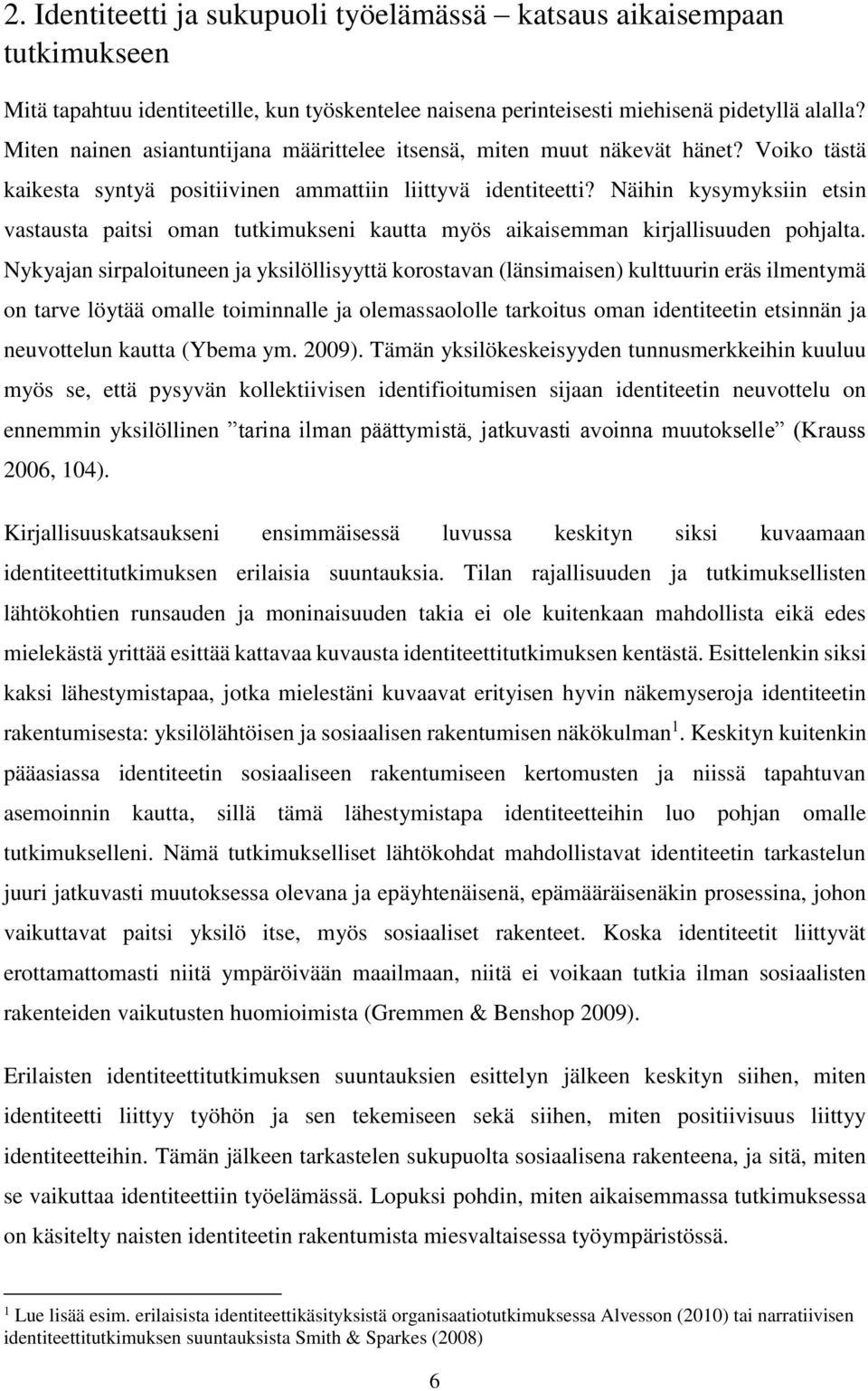 Näihin kysymyksiin etsin vastausta paitsi oman tutkimukseni kautta myös aikaisemman kirjallisuuden pohjalta.