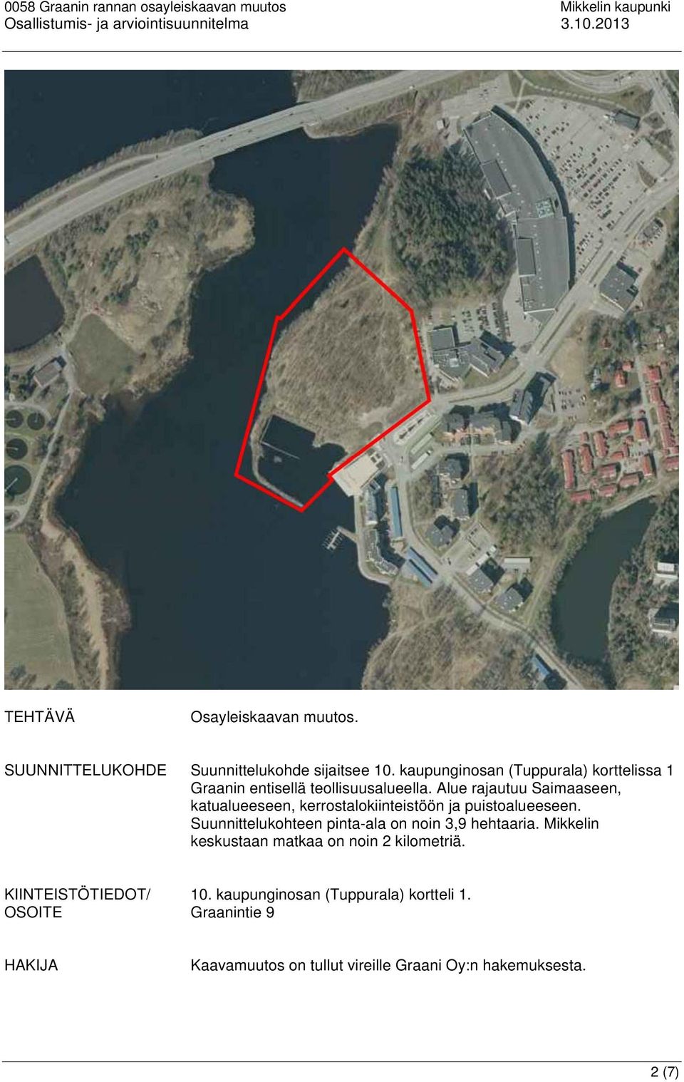 Alue rajautuu Saimaaseen, katualueeseen, kerrostalokiinteistöön ja puistoalueeseen.