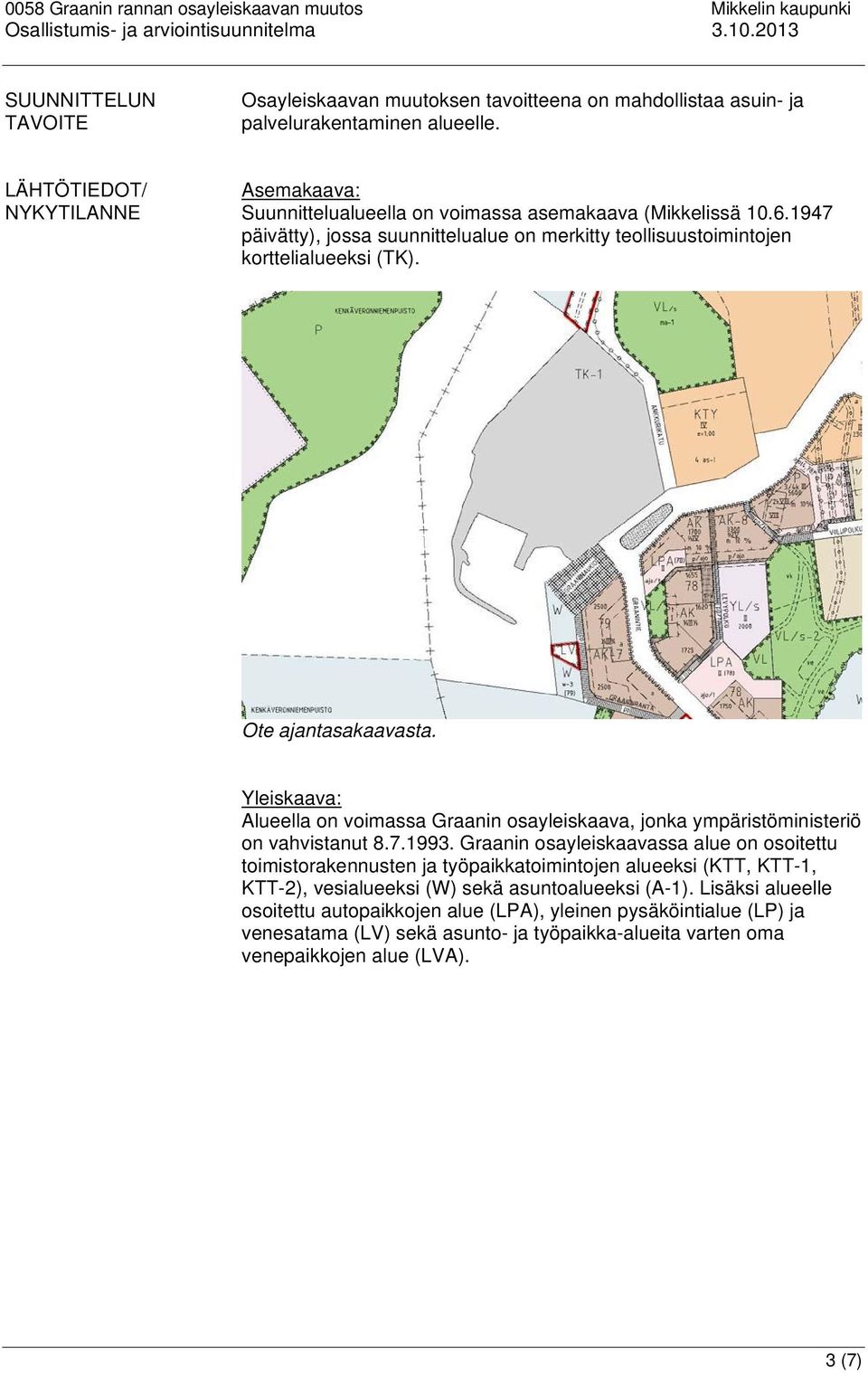 Ote ajantasakaavasta. Yleiskaava: Alueella on voimassa Graanin osayleiskaava, jonka ympäristöministeriö on vahvistanut 8.7.1993.