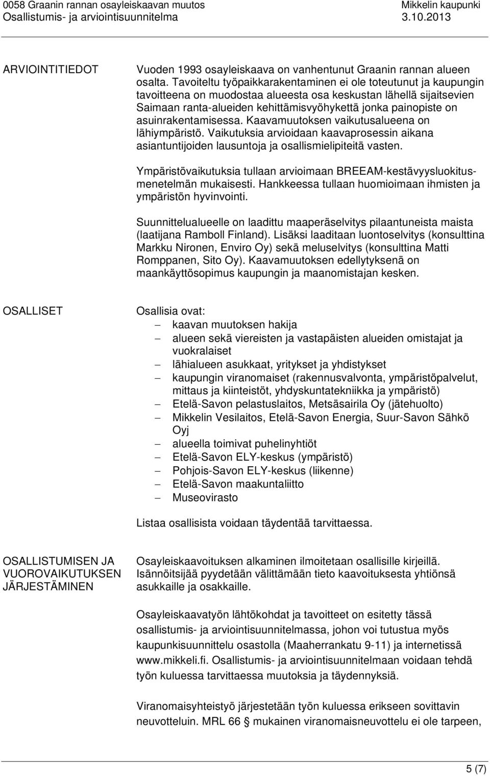 asuinrakentamisessa. Kaavamuutoksen vaikutusalueena on lähiympäristö. Vaikutuksia arvioidaan kaavaprosessin aikana asiantuntijoiden lausuntoja ja osallismielipiteitä vasten.