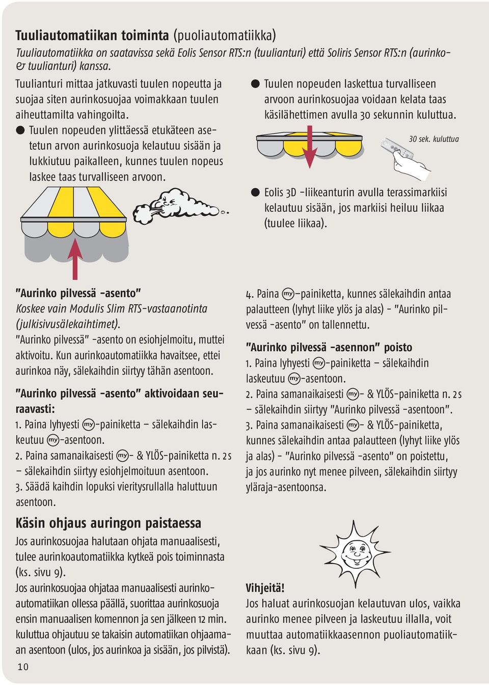 l Tuulen nopeuden ylittäessä etukäteen asetetun arvon aurinkosuoja kelautuu sisään ja lukkiutuu paikalleen, kunnes tuulen nopeus laskee taas turvalliseen arvoon.