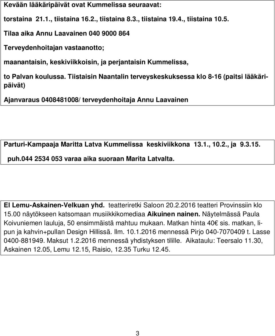 Tiistaisin Naantalin terveyskeskuksessa klo 8-16 (paitsi lääkäripäivät) Ajanvaraus 0408481008/ terveydenhoitaja Annu Laavainen Parturi-Kampaaja Maritta Latva Kummelissa keskiviikkona 13.1., 10.2.