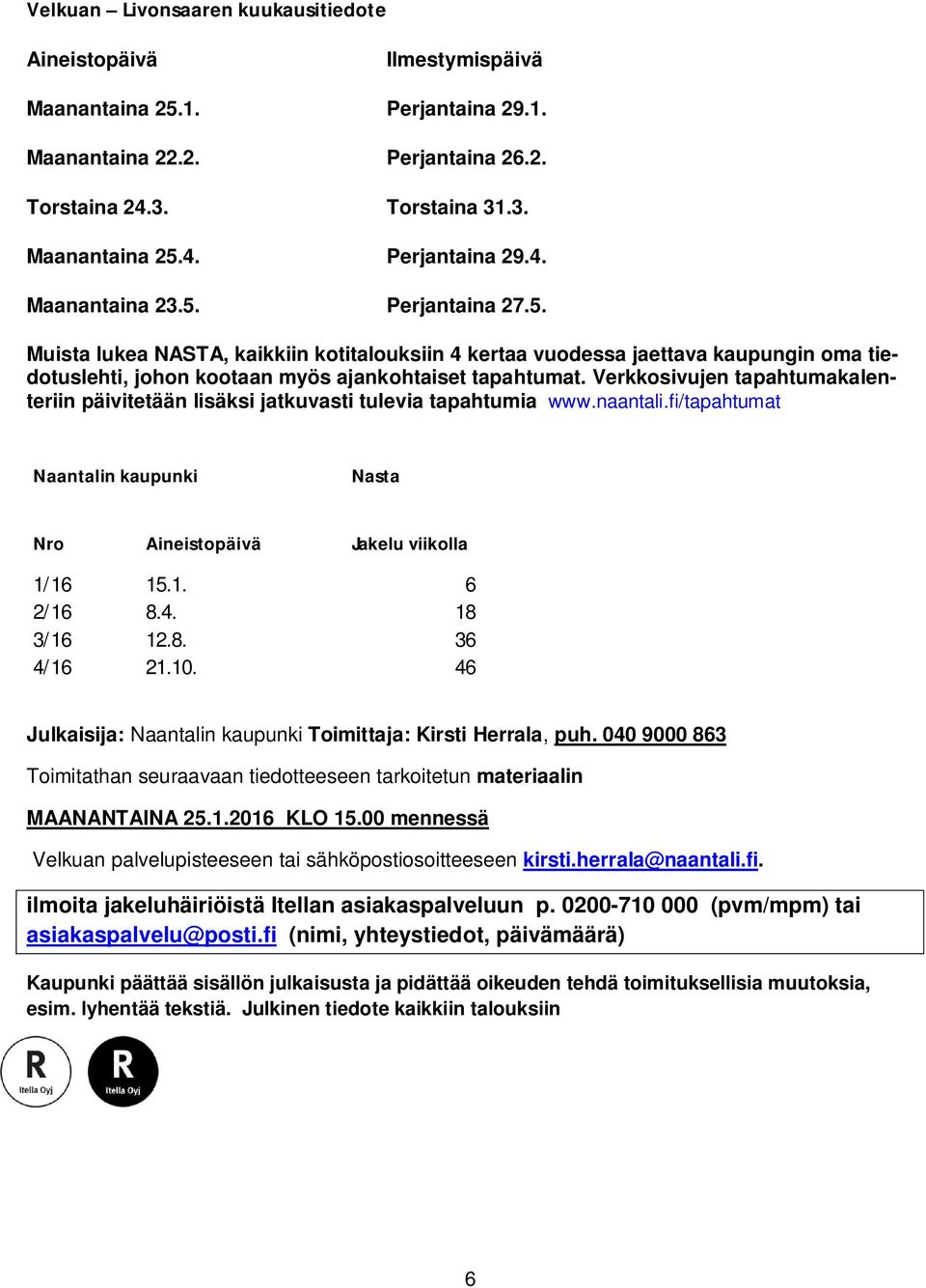 Verkkosivujen tapahtumakalenteriin päivitetään lisäksi jatkuvasti tulevia tapahtumia www.naantali.fi/tapahtumat Naantalin kaupunki Nasta Nro Aineistopäivä Jakelu viikolla 1/16 15.1. 6 2/16 8.4.