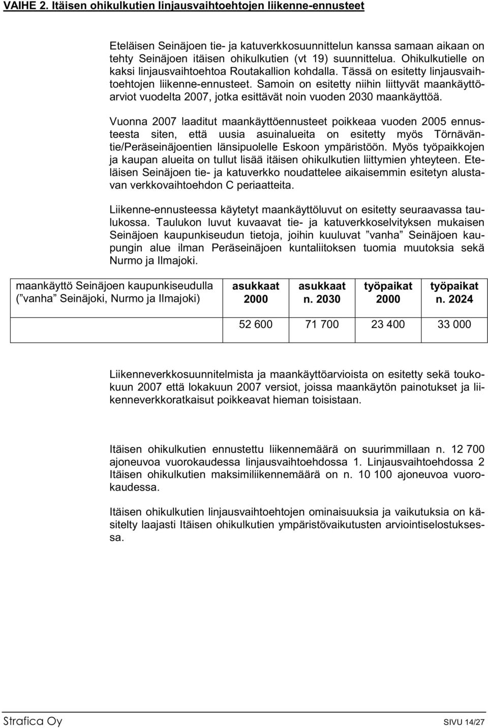 Ohikulkutielle on kaksi linjausvaihtoehtoa Routakallion kohdalla. Tässä on esitetty linjausvaihtoehtojen liikenne-ennusteet.