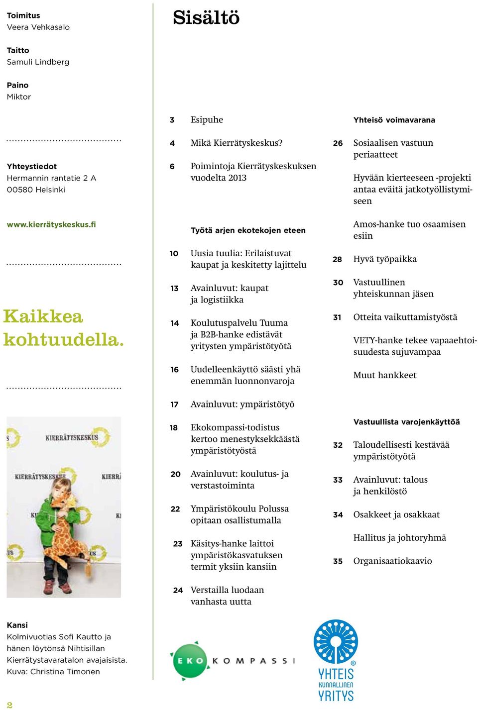 fi Työtä arjen ekotekojen eteen Amos-hanke tuo osaamisen esiin 10 Uusia tuulia: Erilaistuvat kaupat ja keskitetty lajittelu 28 Hyvä työpaikka Kaikkea kohtuudella.