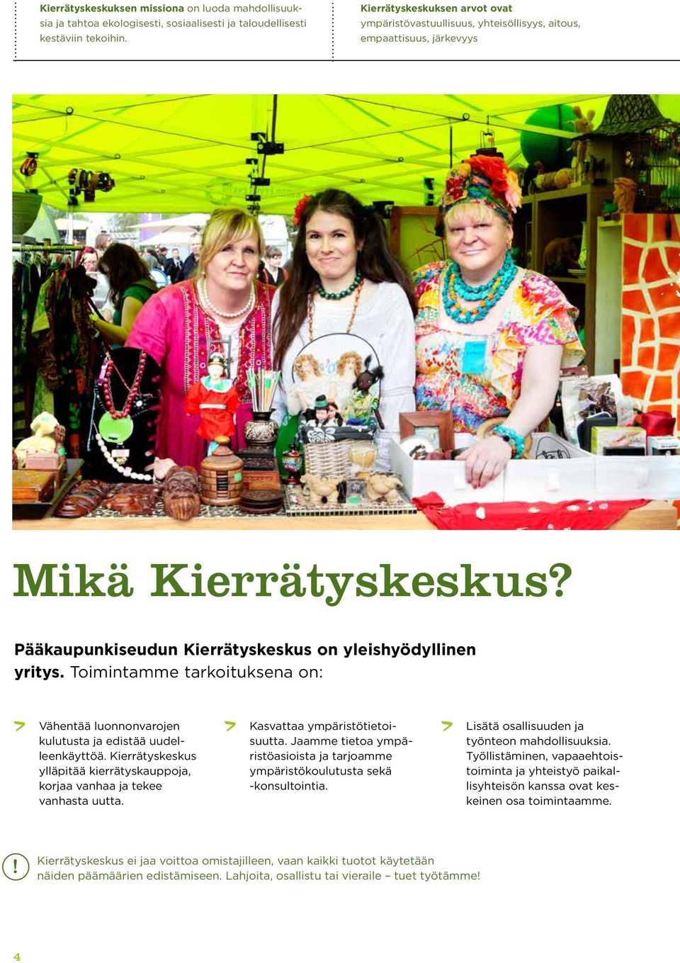 Toimintamme tarkoituksena on: Vähentää luonnonvarojen kulutusta ja edistää uudelleenkäyttöä. Kierrätyskeskus ylläpitää kierrätyskauppoja, korjaa vanhaa ja tekee vanhasta uutta.
