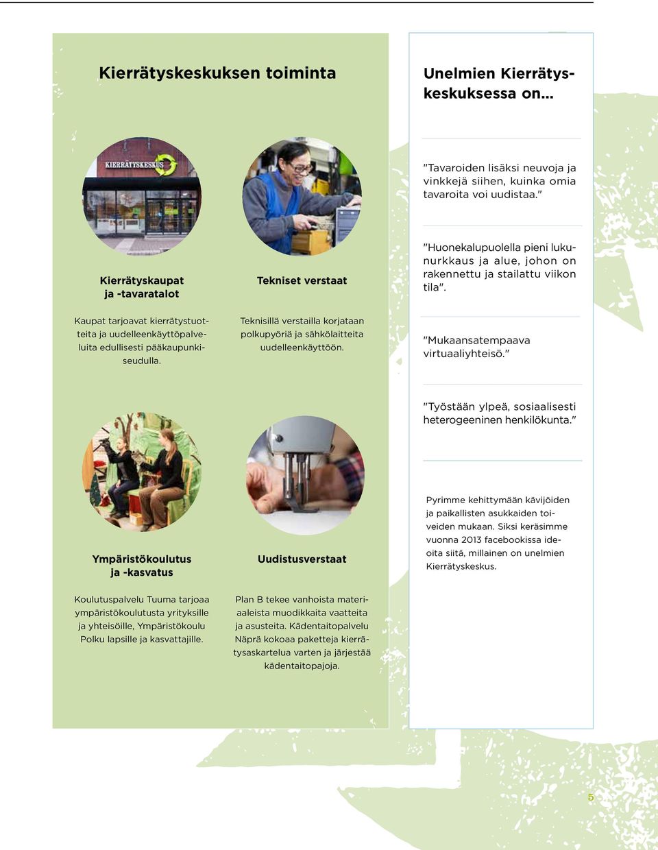 Kaupat tarjoavat kierrätystuotteita ja uudelleenkäyttöpalveluita edullisesti pääkaupunkiseudulla. Teknisillä verstailla korjataan polkupyöriä ja sähkölaitteita uudelleenkäyttöön.