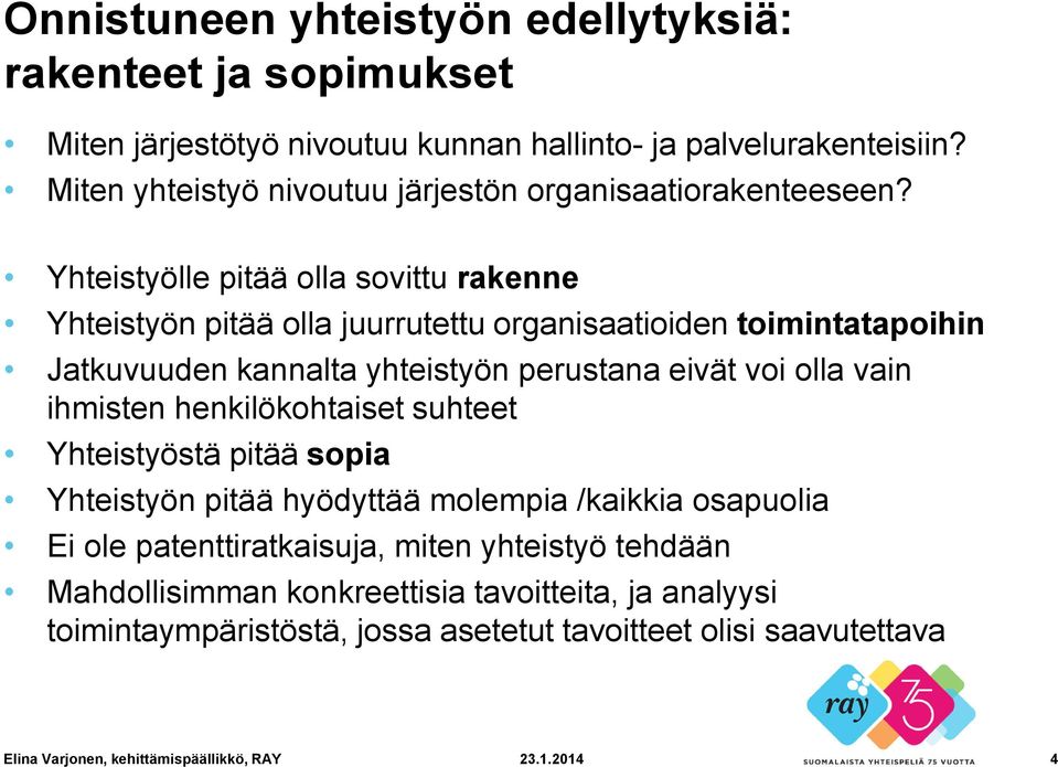 Yhteistyölle pitää olla sovittu rakenne Yhteistyön pitää olla juurrutettu organisaatioiden toimintatapoihin Jatkuvuuden kannalta yhteistyön perustana eivät voi