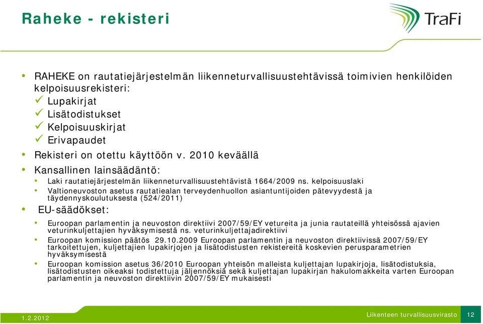 kelpoisuuslaki Valtioneuvoston asetus rautatiealan terveydenhuollon asiantuntijoiden pätevyydestä ja täydennyskoulutuksesta (524/2011) EU-säädökset: Euroopan parlamentin ja neuvoston direktiivi