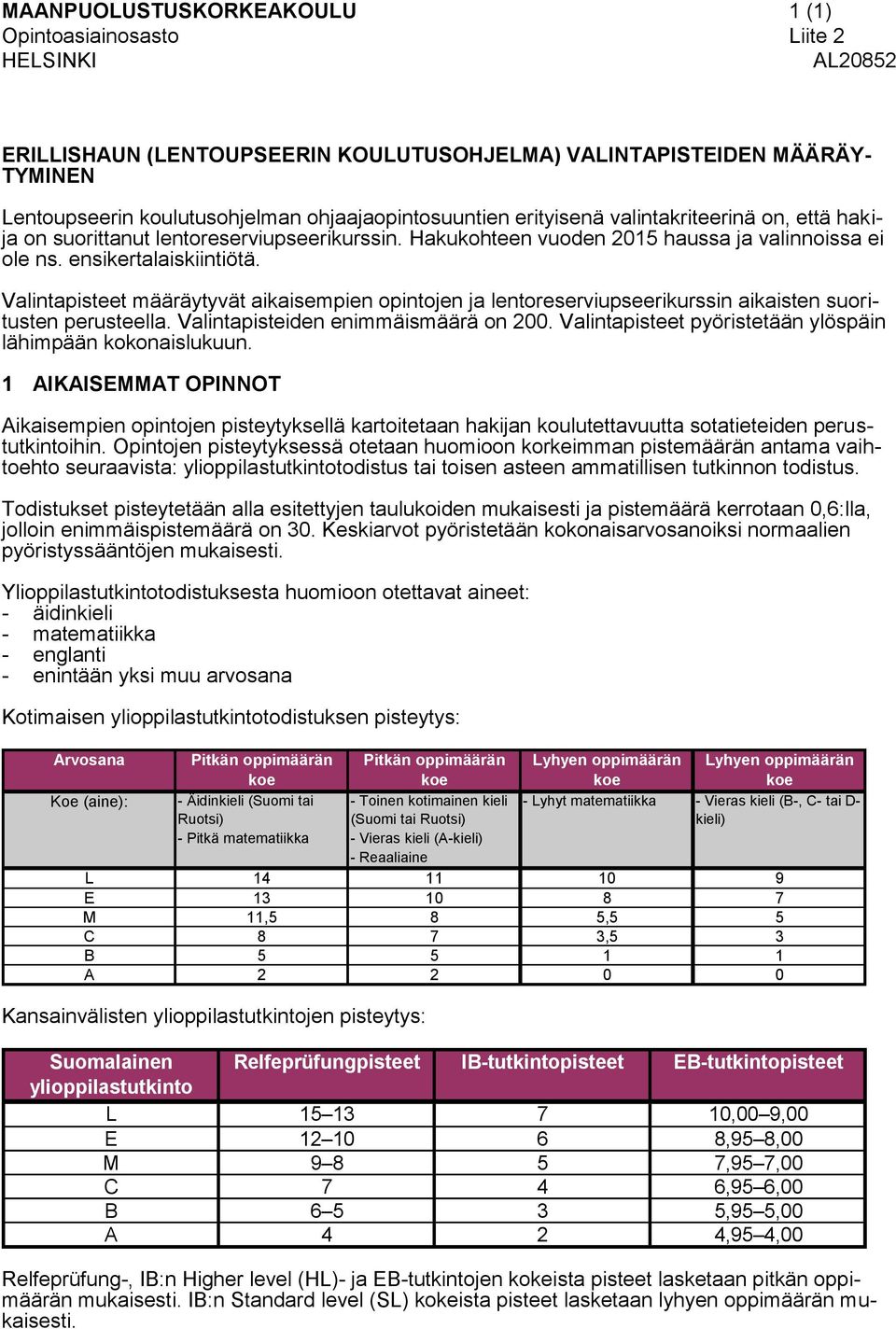 Valintapisteet määräytyvät aikaisempien opintojen ja lentoreserviupseerikurssin aikaisten suoritusten perusteella. Valintapisteiden enimmäismäärä on 200.