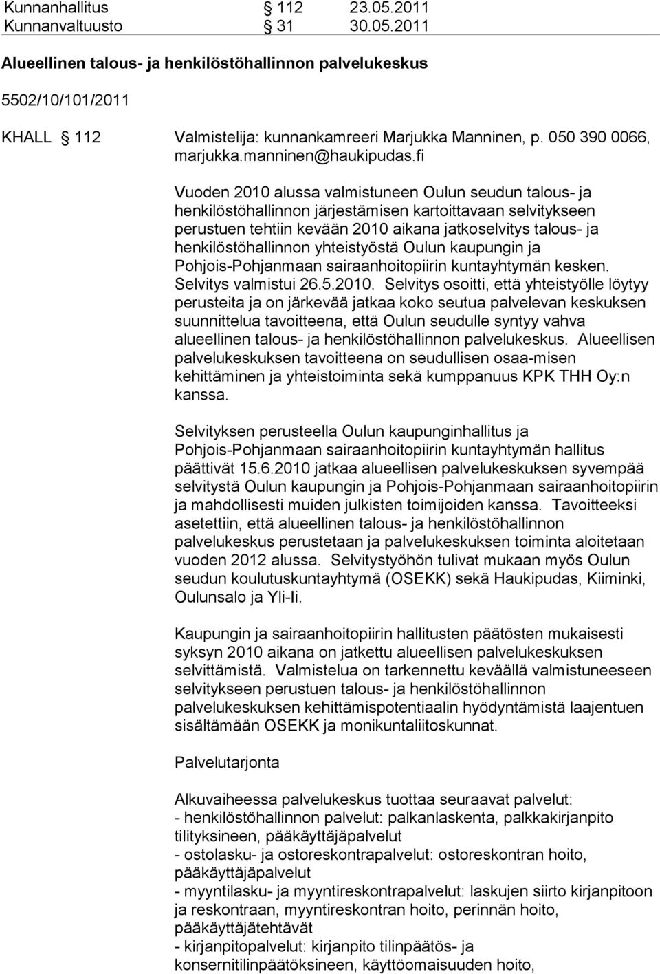 fi Vuoden 2010 alussa valmistuneen Oulun seudun talous- ja henkilöstöhallinnon järjestämisen kartoittavaan selvitykseen perustuen tehtiin kevään 2010 aikana jatkoselvitys talous- ja