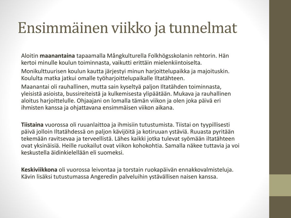 Maanantai oli rauhallinen, mutta sain kyseltyä paljon Iltatähden toiminnasta, yleisistä asioista, bussireiteistä ja kulkemisesta ylipäätään. Mukava ja rauhallinen aloitus harjoittelulle.