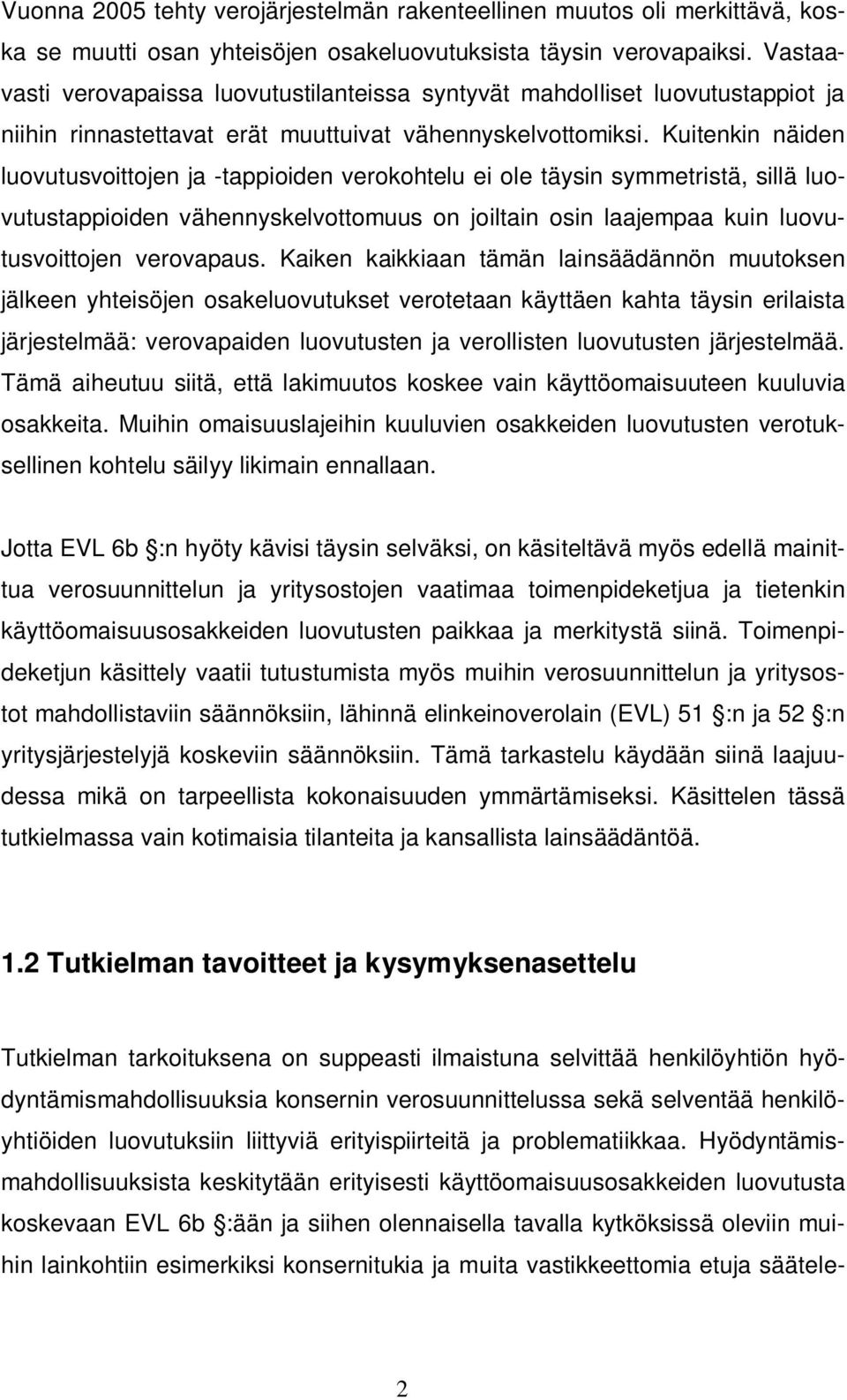 Kuitenkin näiden luovutusvoittojen ja -tappioiden verokohtelu ei ole täysin symmetristä, sillä luovutustappioiden vähennyskelvottomuus on joiltain osin laajempaa kuin luovutusvoittojen verovapaus.