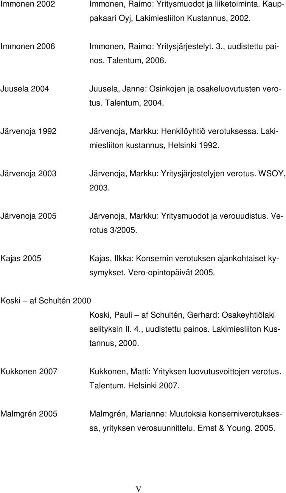 Järvenoja 2003 Järvenoja, Markku: Yritysjärjestelyjen verotus. WSOY, 2003. Järvenoja 2005 Järvenoja, Markku: Yritysmuodot ja verouudistus. Verotus 3/2005.