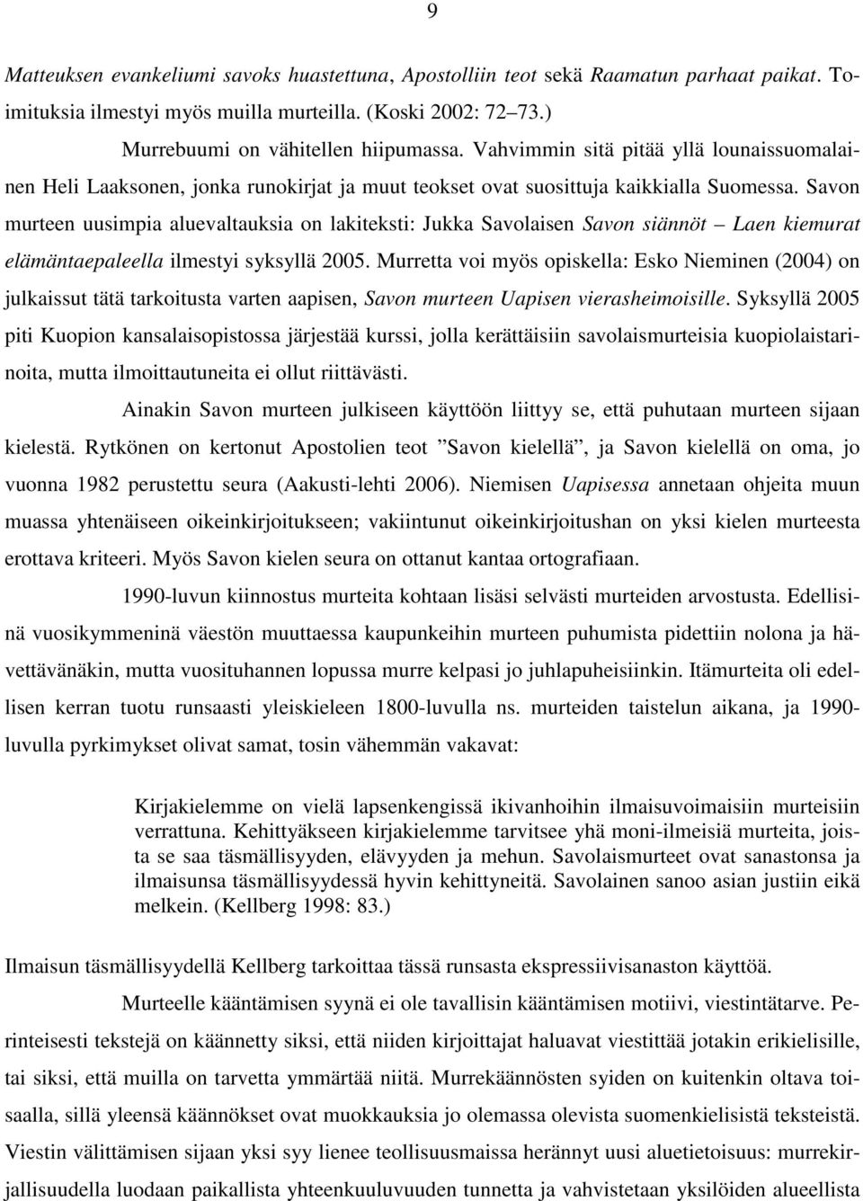 Savon murteen uusimpia aluevaltauksia on lakiteksti: Jukka Savolaisen Savon siännöt Laen kiemurat elämäntaepaleella ilmestyi syksyllä 2005.