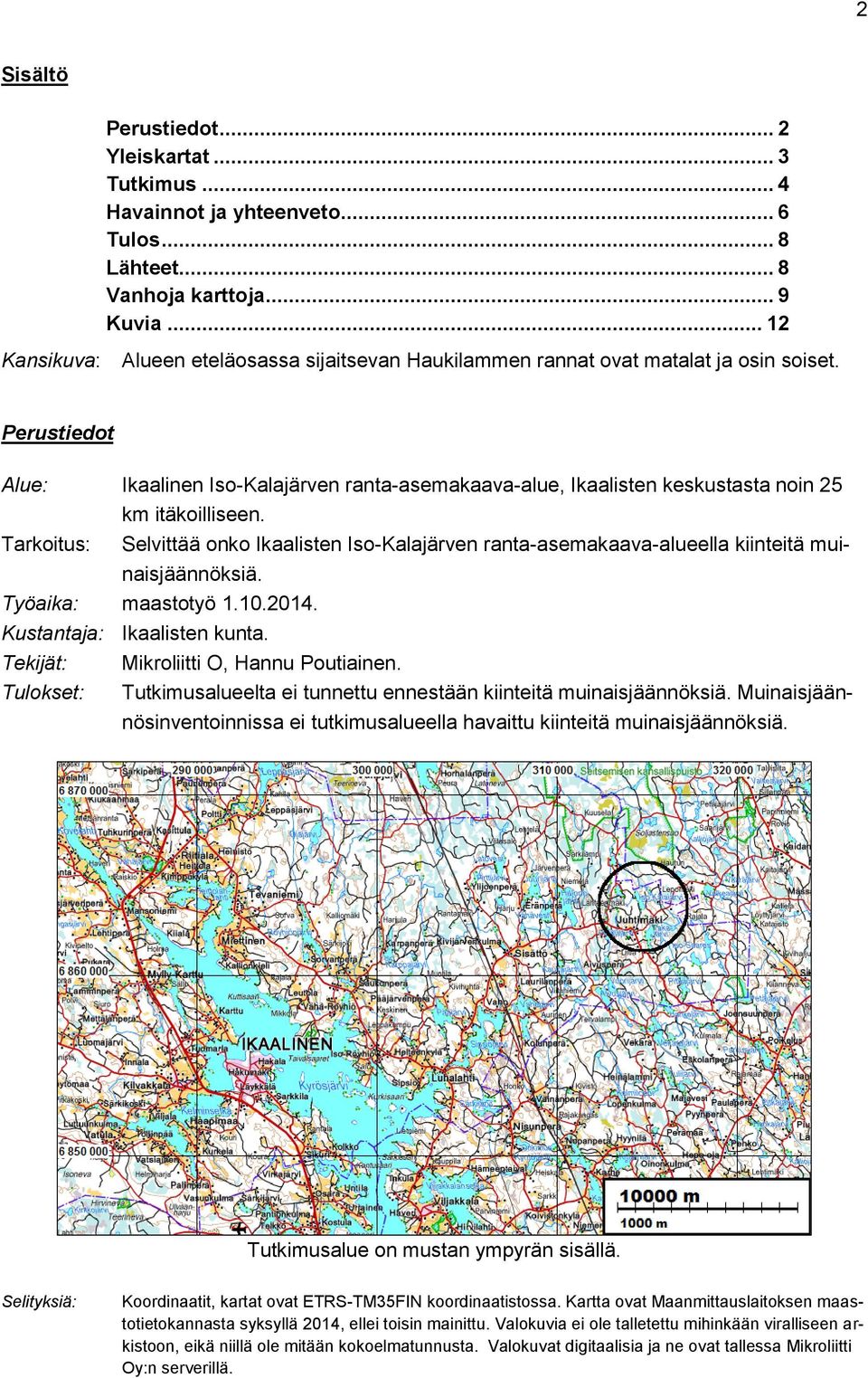 Perustiedot Alue: Ikaalinen Iso-Kalajärven ranta-asemakaava-alue, Ikaalisten keskustasta noin 25 km itäkoilliseen.