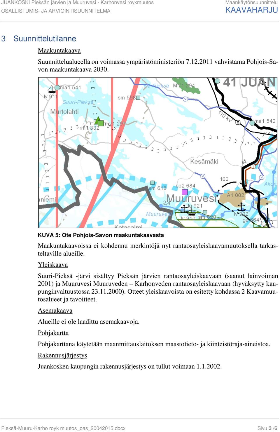 Yleiskaava Suuri-Pieksä -järvi sisältyy Pieksän järvien rantaosayleiskaavaan (saanut lainvoiman 2001) ja Muuruvesi Muuruveden Karhonveden rantaosayleiskaavaan (hyväksytty kaupunginvaltuustossa 23.11.