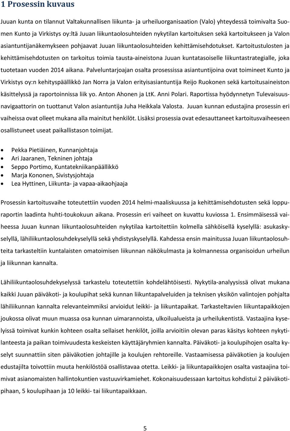 Kartoitustulosten ja kehittämisehdotusten on tarkoitus toimia tausta-aineistona Juuan kuntatasoiselle liikuntastrategialle, joka tuotetaan vuoden 2014 aikana.