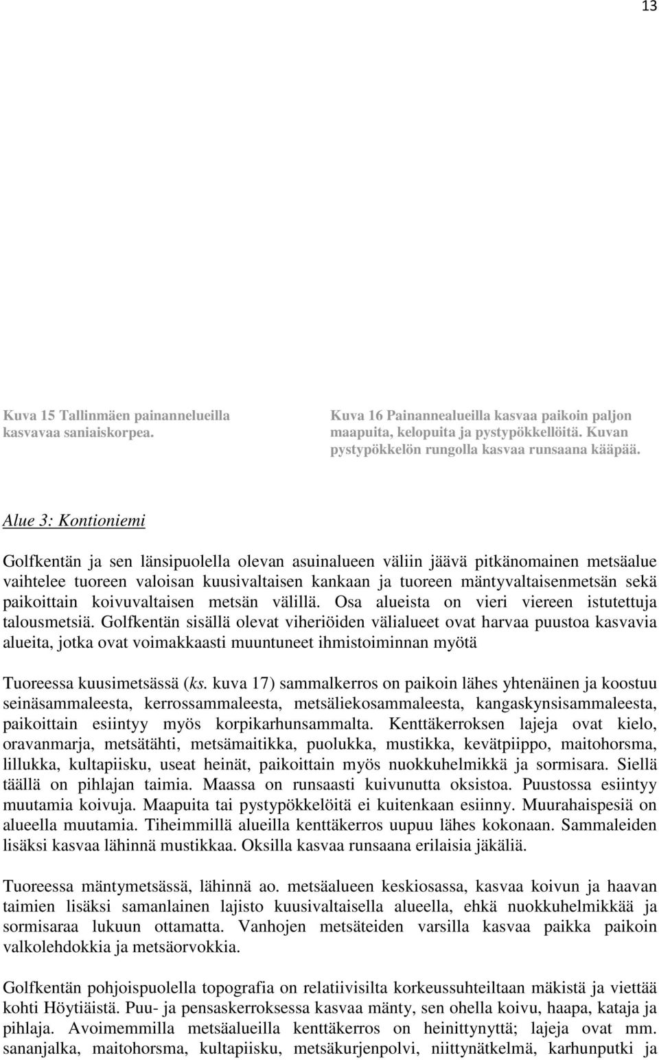 Alue 3: Kontioniemi Golfkentän ja sen länsipuolella olevan asuinalueen väliin jäävä pitkänomainen metsäalue vaihtelee tuoreen valoisan kuusivaltaisen kankaan ja tuoreen mäntyvaltaisenmetsän sekä