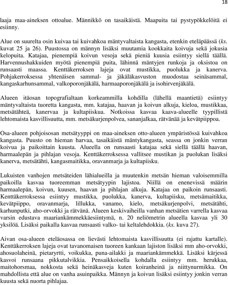 Harvennushakkuiden myötä pienempiä puita, lähinnä mäntyjen runkoja ja oksistoa on runsaasti maassa. Kenttäkerroksen lajeja ovat mustikka, puolukka ja kanerva.