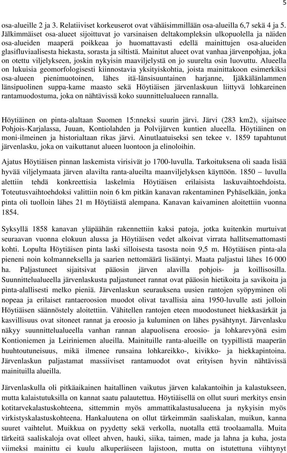 sorasta ja siltistä. Mainitut alueet ovat vanhaa järvenpohjaa, joka on otettu viljelykseen, joskin nykyisin maaviljelystä on jo suurelta osin luovuttu.