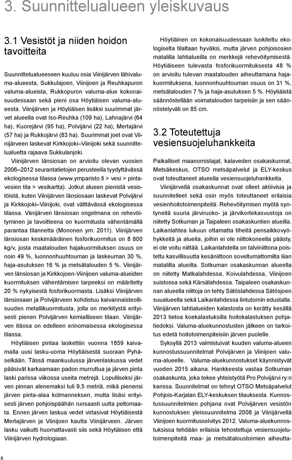kokonaisuudessaan sekä pieni osa Höytiäisen valuma-alueesta.