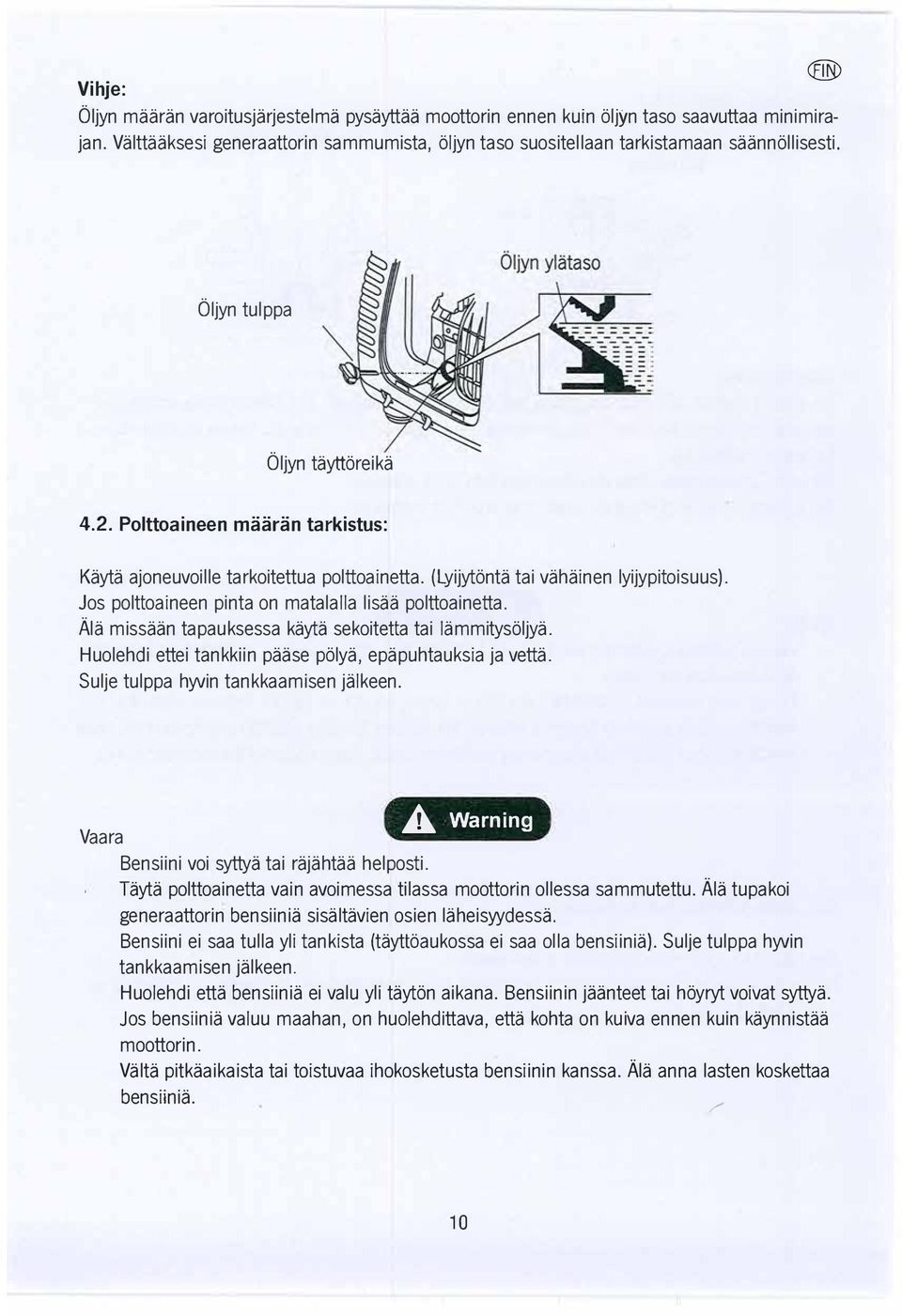 Polttoaineen maaran tarkistus: Kayta ajoneuvoille tarkoitettua polttoainetta. (Lyijytonta tai vahainen lyijypitoisuus). Jos polttoaineen pinta on matalalla lisaa polttoainetta.