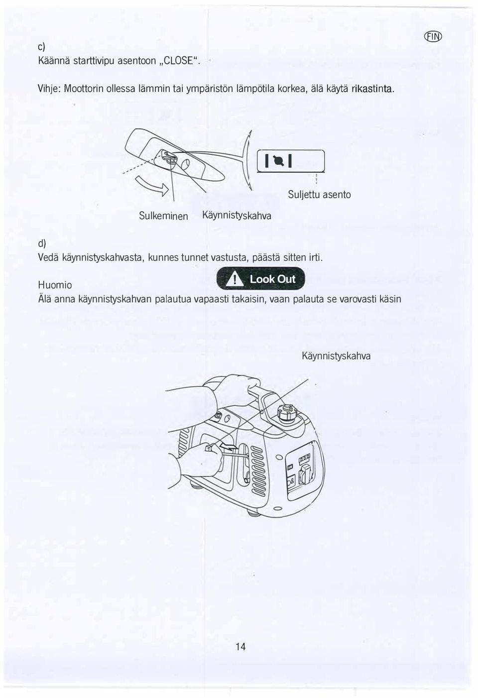 [ 1 i 1 ] Suljettu asento Sulkeminen Kaynnistyskahva d) Veda kaynnistyskahvasta, kunnes tunnet