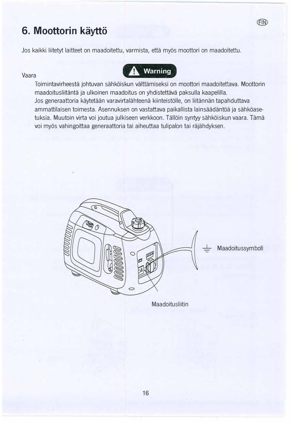 Moottorin maadoitusliitanta ja ulkoinen maadoitus on yhdistettava paksulla kaapelilla.