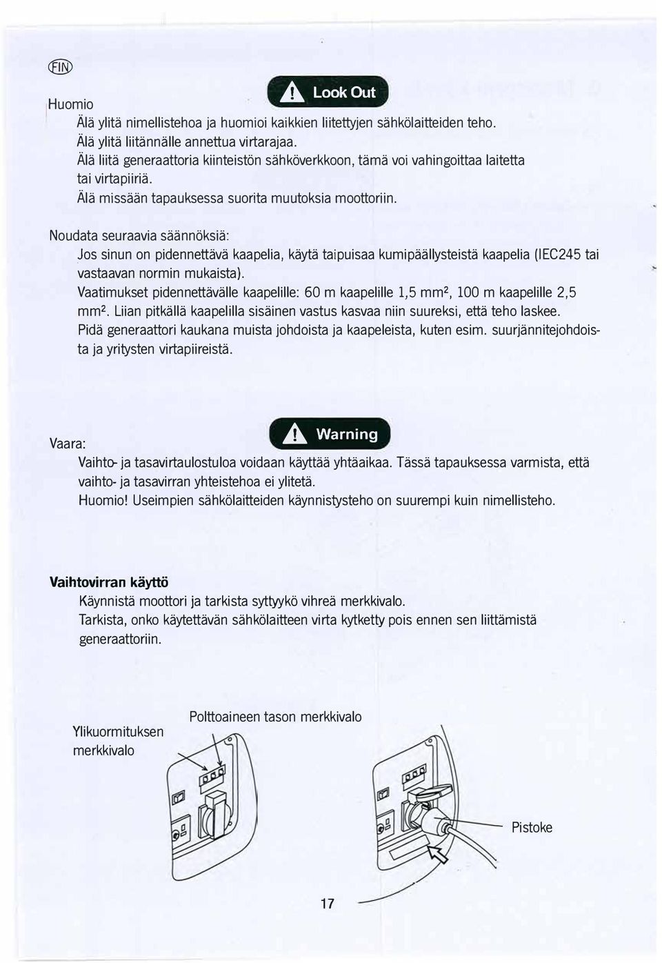 Jos sinun on pidennettava kaapelia, kayta taipuisaa kumipaallysteista kaapelia (IEC245 tai vastaavan normin mukaista).