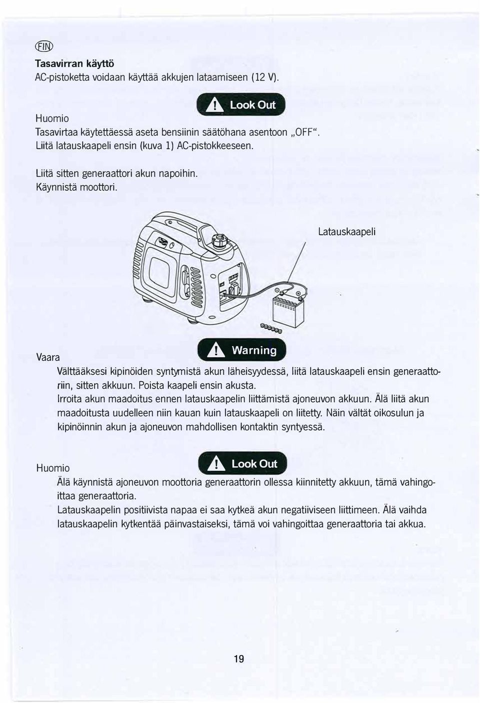 Poista kaapeli ensin akusta. lrroita akun maadoitus ennen latauskaapelin liittamista ajoneuvon akkuun. Ala liita akun maadoitusta uudelleen niin kauan kuin latauskaapeli on liitetty.