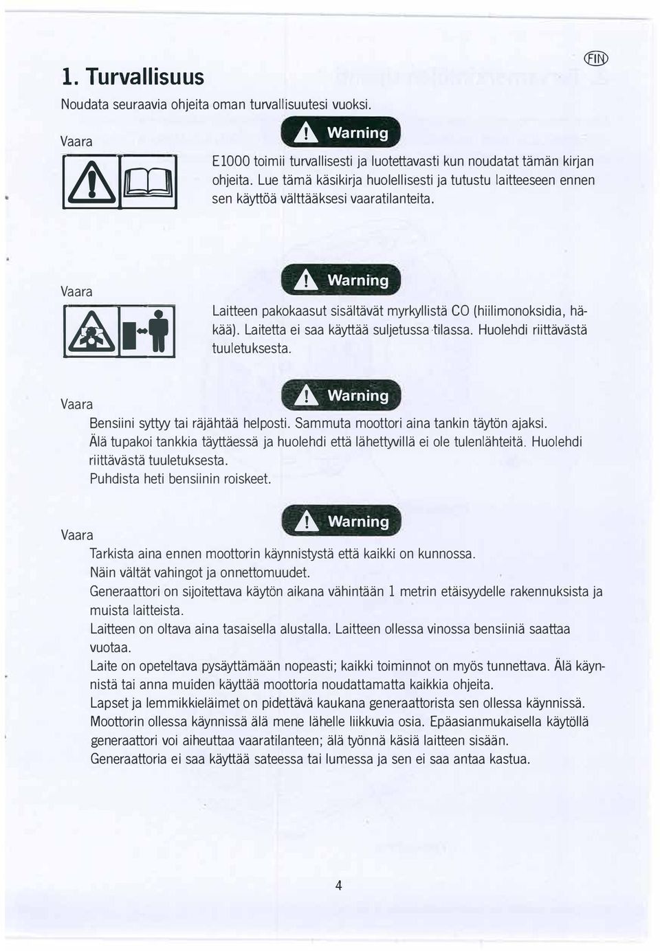 Laitetta ei saa kayttaa suljetussa tilassa. Huolehdi riittavasta tuuletuksesta..a Warning Vaara Bensiini syttyy tai rajahtaa helposti. Sammuta moottori aina tankin tayti:in ajaksi.
