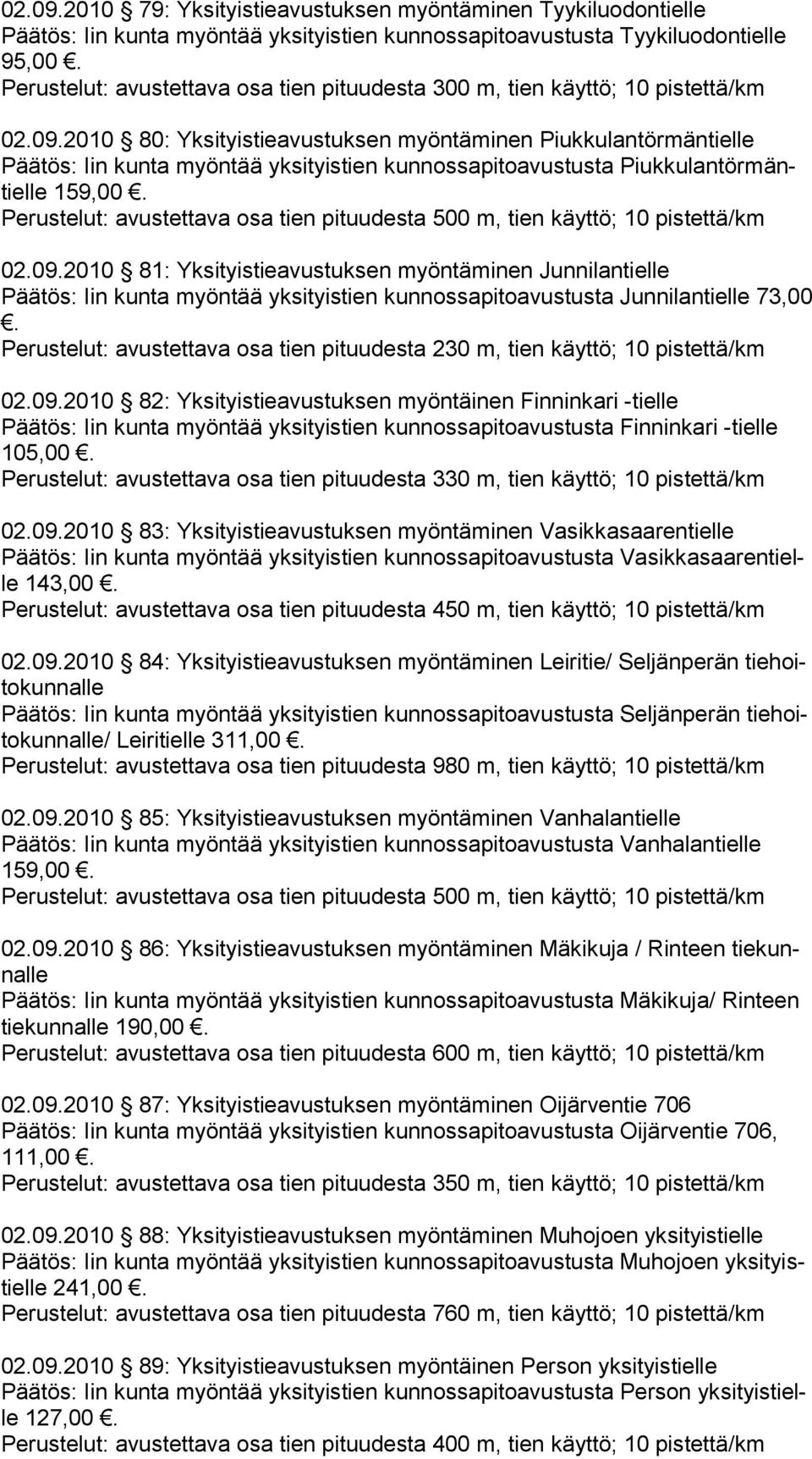 tien käyttö; 10 pistettä/km 2010 80: Yksityistieavustuksen myöntäminen Piukkulantörmäntielle Päätös: Iin kunta myöntää yksityistien kunnossapitoavustusta Piukkulantörmäntielle 159,00 Perustelut: