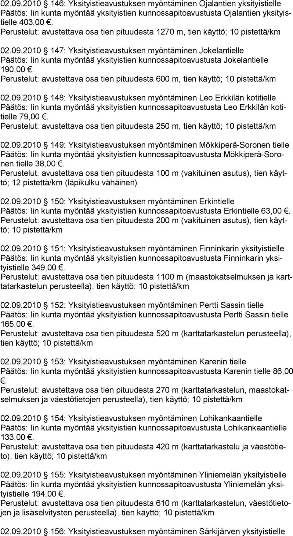 pituudesta 1270 m, tien käyttö; 10 pistettä/km 2010 147: Yksityistieavustuksen myöntäminen Jokelantielle Päätös: Iin kunta myöntää yksityistien kunnossapitoavustusta Jokelantielle 190,00 Perustelut:
